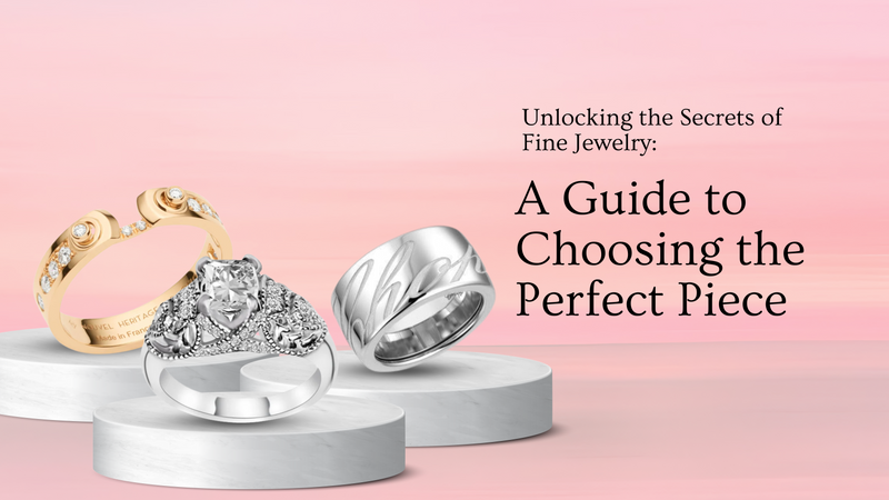 Unlocking the Secrets of Fine Jewelry: A Guide to Choosing the Perfect Piece